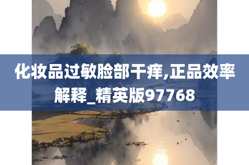 化妆品过敏脸部干痒,正品效率解释_精英版97768