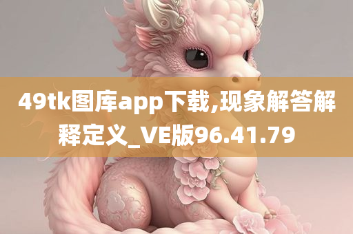 49tk图库app下载,现象解答解释定义_VE版96.41.79