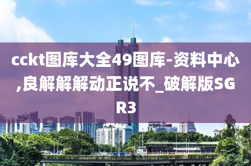 cckt图库大全49图库-资料中心,良解解解动正说不_破解版SGR3