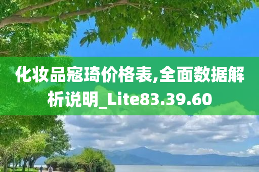 化妆品寇琦价格表,全面数据解析说明_Lite83.39.60