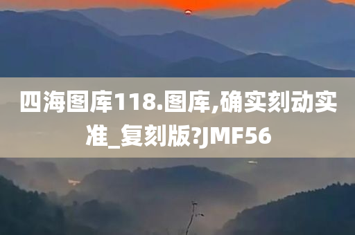 四海图库118.图库,确实刻动实准_复刻版?JMF56