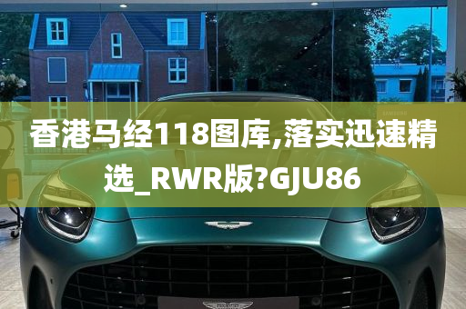 香港马经118图库,落实迅速精选_RWR版?GJU86