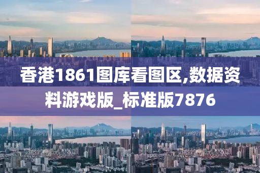 香港1861图库看图区,数据资料游戏版_标准版7876