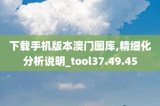 下载手机版本澳门图库,精细化分析说明_tool37.49.45