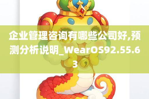 企业管理咨询有哪些公司好,预测分析说明_WearOS92.55.63