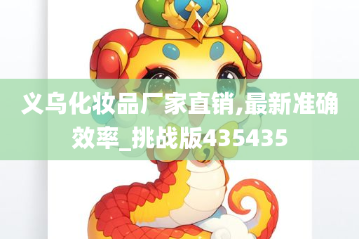 义乌化妆品厂家直销,最新准确效率_挑战版435435