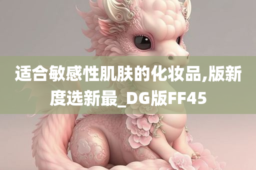 适合敏感性肌肤的化妆品,版新度选新最_DG版FF45