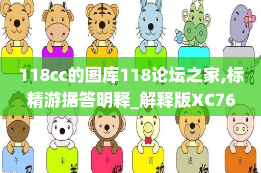 118cc的图库118论坛之家,标精游据答明释_解释版XC76