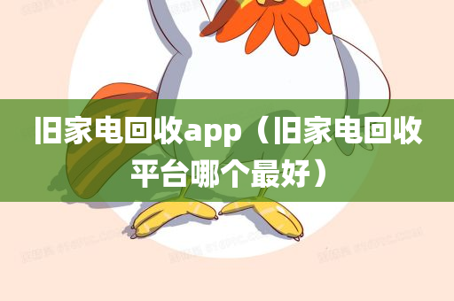 旧家电回收app（旧家电回收平台哪个最好）