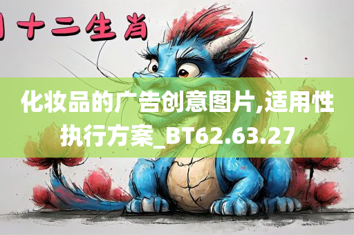 化妆品的广告创意图片,适用性执行方案_BT62.63.27