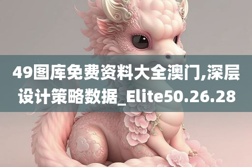 49图库免费资料大全澳门,深层设计策略数据_Elite50.26.28