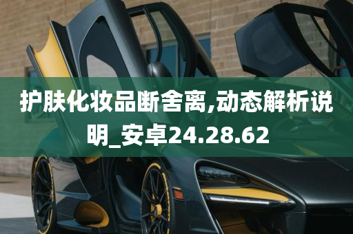 护肤化妆品断舍离,动态解析说明_安卓24.28.62