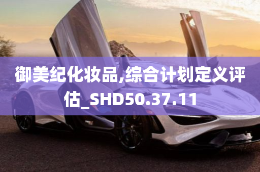 御美纪化妆品,综合计划定义评估_SHD50.37.11