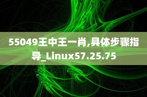 55049王中王一肖,具体步骤指导_Linux57.25.75