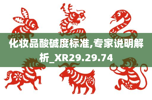 化妆品酸碱度标准,专家说明解析_XR29.29.74