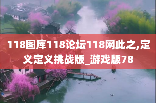 118图库118论坛118网此之,定义定义挑战版_游戏版78