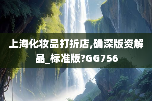 上海化妆品打折店,确深版资解品_标准版?GG756