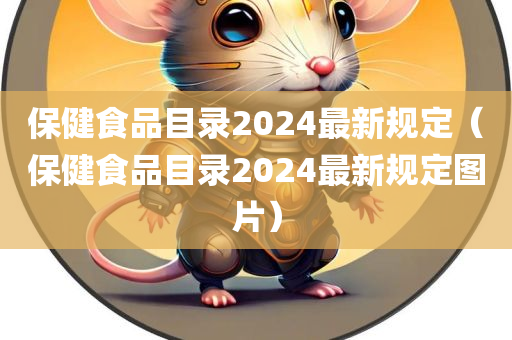 保健食品目录2024最新规定（保健食品目录2024最新规定图片）