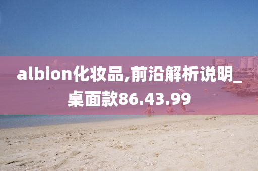 albion化妆品,前沿解析说明_桌面款86.43.99