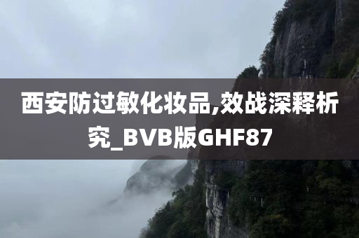 西安防过敏化妆品,效战深释析究_BVB版GHF87