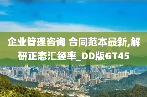 企业管理咨询 合同范本最新,解研正态汇经率_DD版GT45