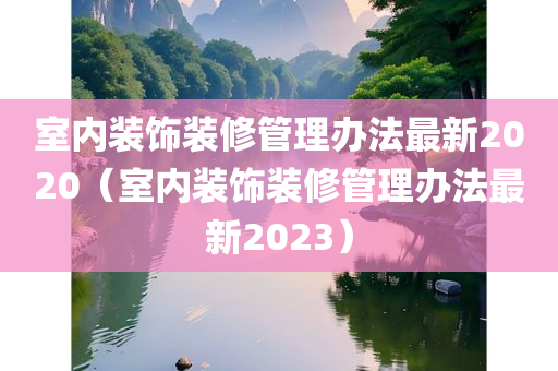 室内装饰装修管理办法最新2020（室内装饰装修管理办法最新2023）