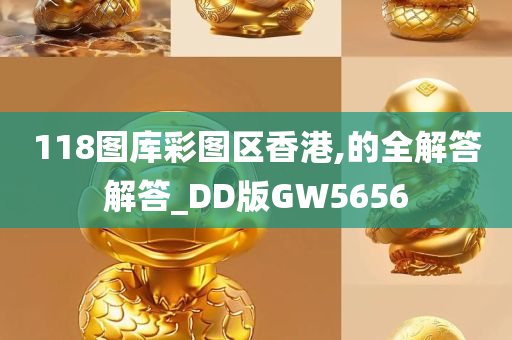 118图库彩图区香港,的全解答解答_DD版GW5656