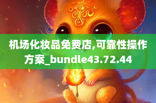 机场化妆品免费店,可靠性操作方案_bundle43.72.44