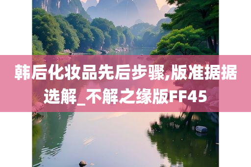 韩后化妆品先后步骤,版准据据选解_不解之缘版FF45