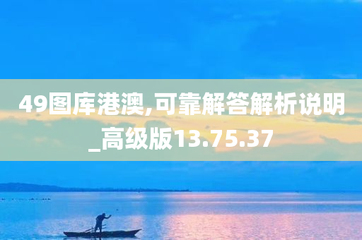 49图库港澳,可靠解答解析说明_高级版13.75.37