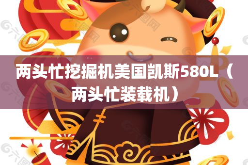 两头忙挖掘机美国凯斯580L（两头忙装载机）