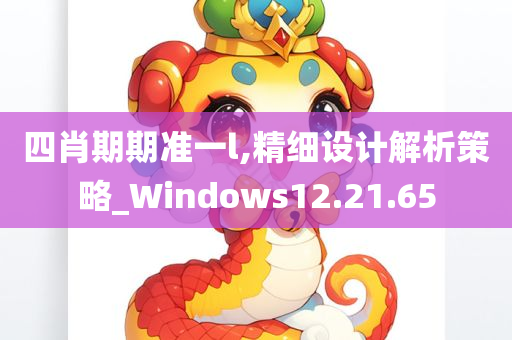 四肖期期准一l,精细设计解析策略_Windows12.21.65