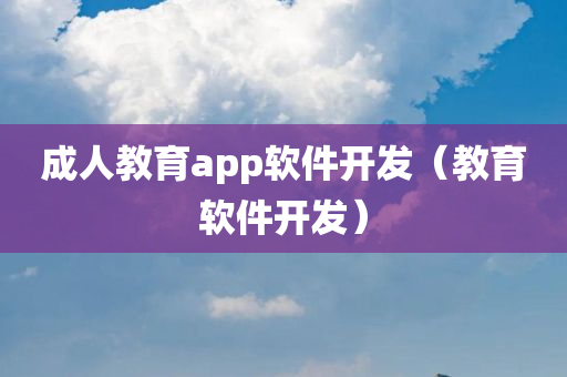 成人教育app软件开发（教育软件开发）