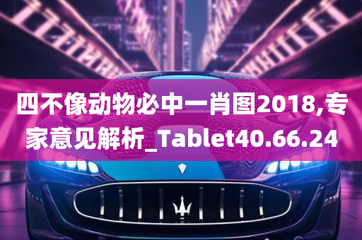 四不像动物必中一肖图2018,专家意见解析_Tablet40.66.24