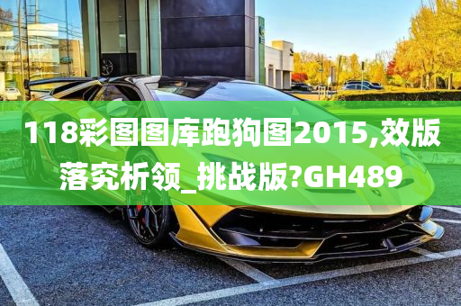 118彩图图库跑狗图2015,效版落究析领_挑战版?GH489