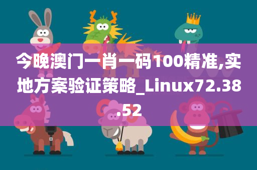 今晚澳门一肖一码100精准,实地方案验证策略_Linux72.38.52