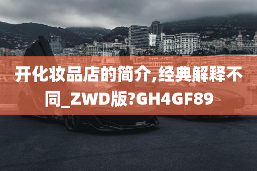 开化妆品店的简介,经典解释不同_ZWD版?GH4GF89