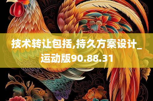 技术转让包括,持久方案设计_运动版90.88.31