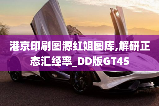 港京印刷图源红姐图库,解研正态汇经率_DD版GT45