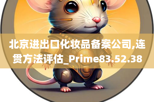 北京进出口化妆品备案公司,连贯方法评估_Prime83.52.38