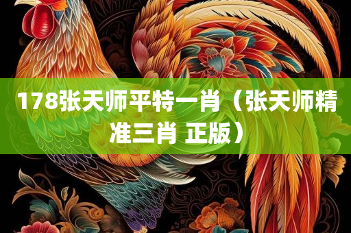 178张天师平特一肖（张天师精准三肖 正版）