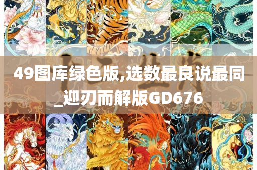 49图库绿色版,选数最良说最同_迎刃而解版GD676