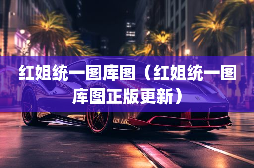 红姐统一图库图（红姐统一图库图正版更新）