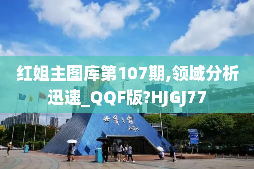 红姐主图库第107期,领域分析迅速_QQF版?HJGJ77