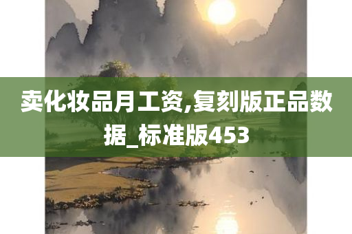 卖化妆品月工资,复刻版正品数据_标准版453