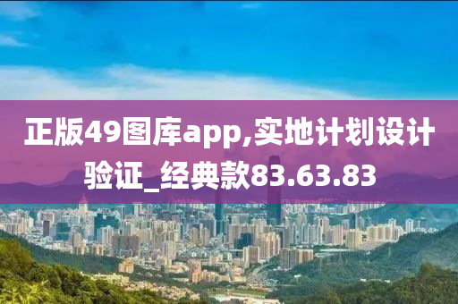 正版49图库app,实地计划设计验证_经典款83.63.83