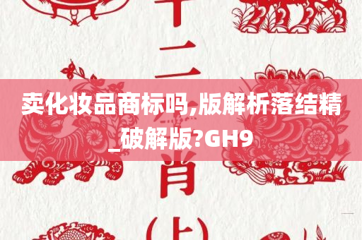 卖化妆品商标吗,版解析落结精_破解版?GH9