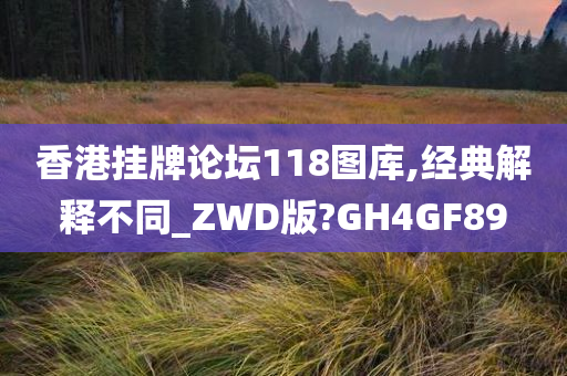 香港挂牌论坛118图库,经典解释不同_ZWD版?GH4GF89