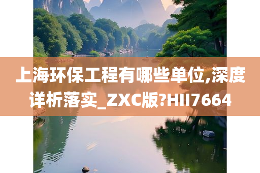 上海环保工程有哪些单位,深度详析落实_ZXC版?HII7664