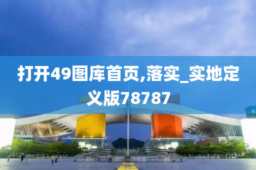 打开49图库首页,落实_实地定义版78787